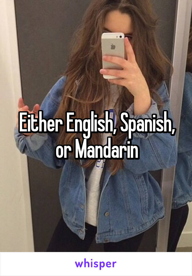 Either English, Spanish, or Mandarin