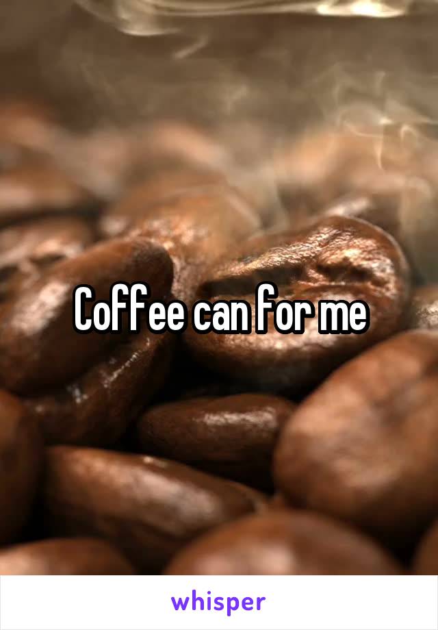 Coffee can for me