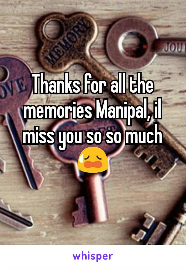 Thanks for all the memories Manipal, il miss you so so much 😥

