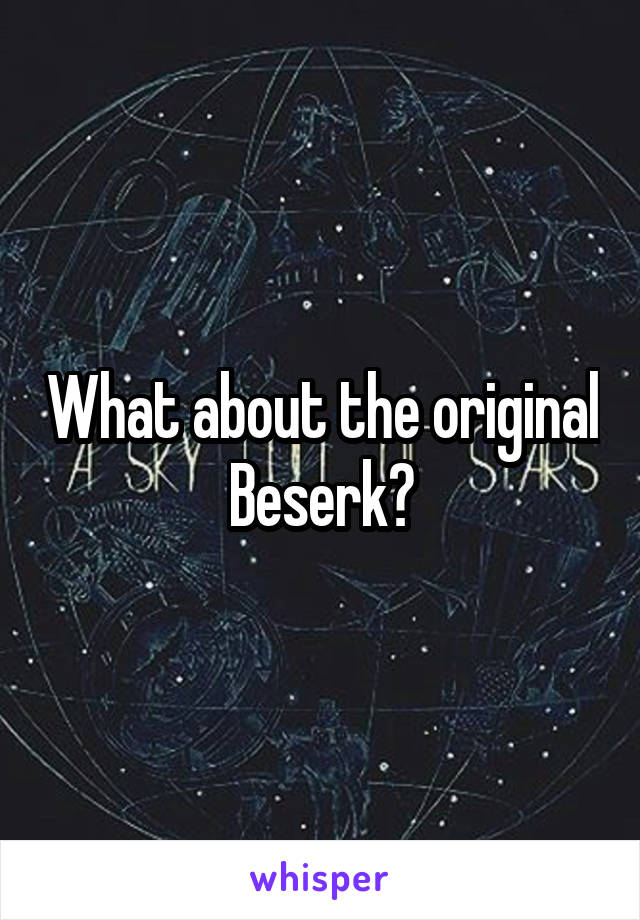 What about the original Beserk?