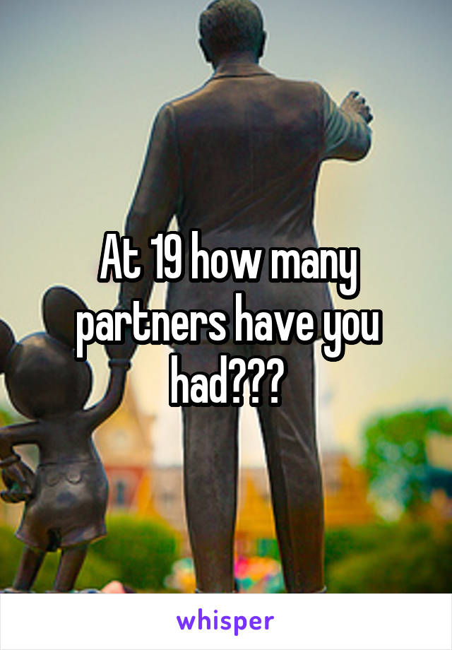 At 19 how many partners have you had???