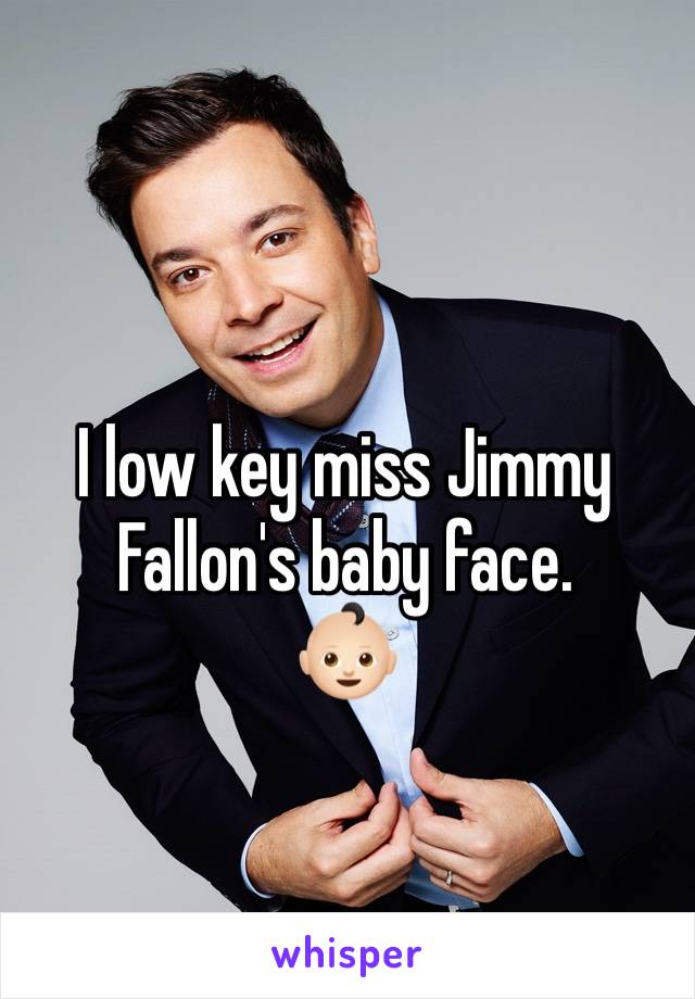 I low key miss Jimmy Fallon's baby face. 
👶🏻
