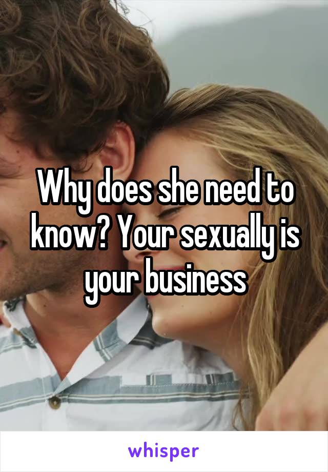 Why does she need to know? Your sexually is your business