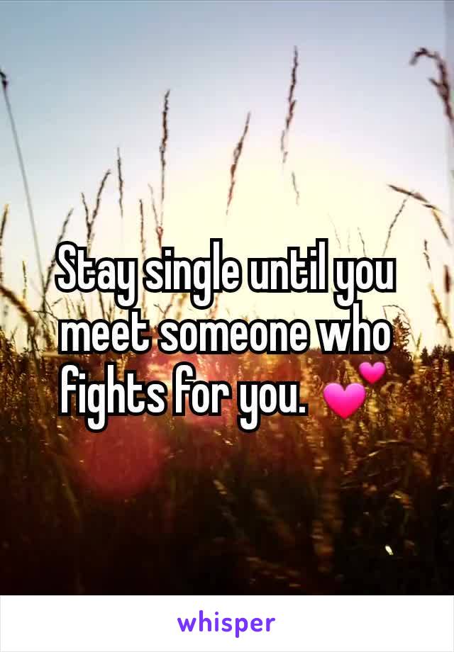 Stay single until you meet someone who fights for you. 💕