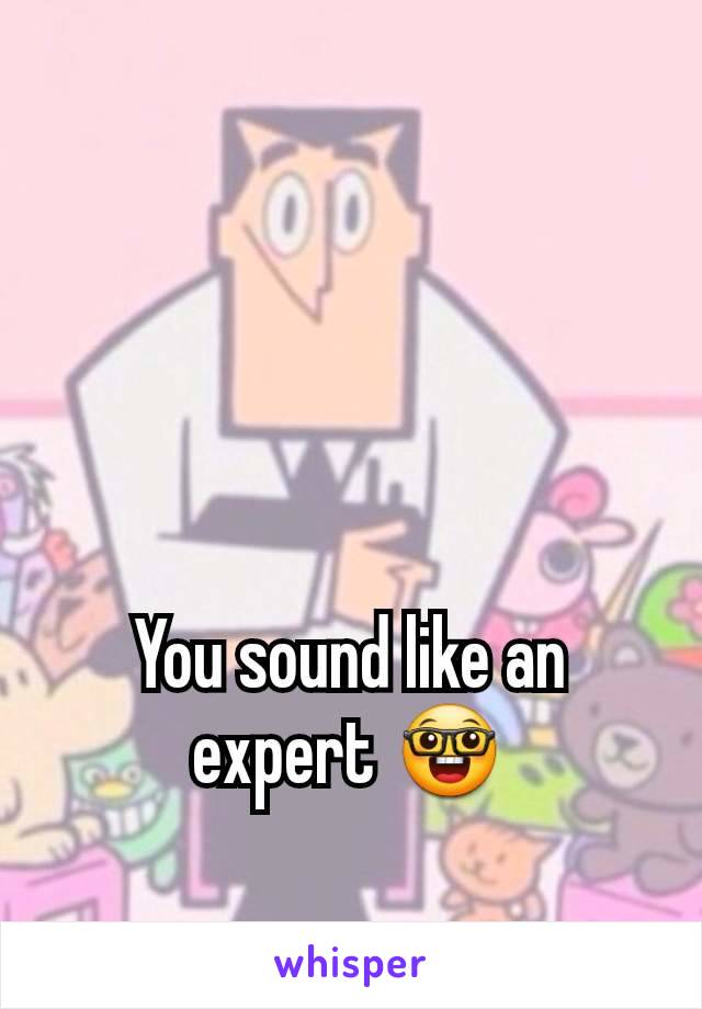 You sound like an expert 🤓