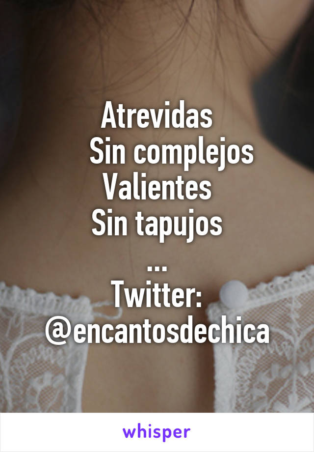 Atrevidas
    Sin complejos
Valientes
Sin tapujos
...
Twitter:
@encantosdechica