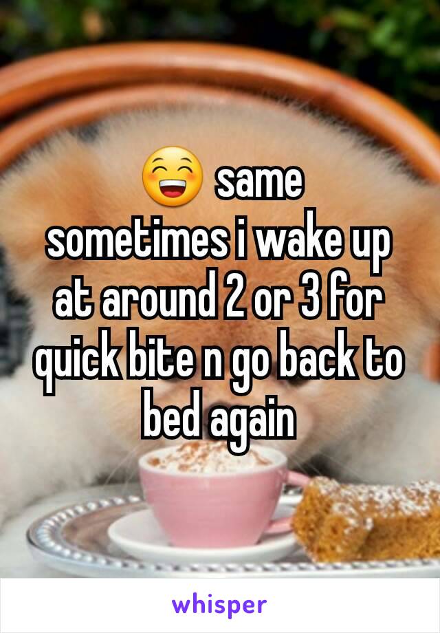 😁 same
sometimes i wake up at around 2 or 3 for quick bite n go back to bed again