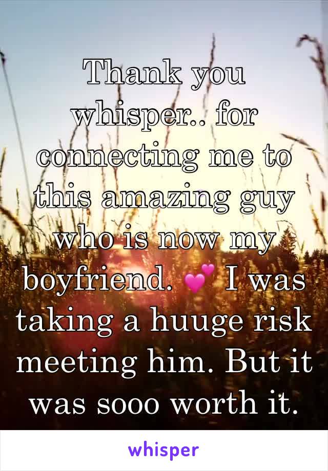 Thank you whisper.. for connecting me to this amazing guy who is now my boyfriend. 💕 I was taking a huuge risk meeting him. But it was sooo worth it.