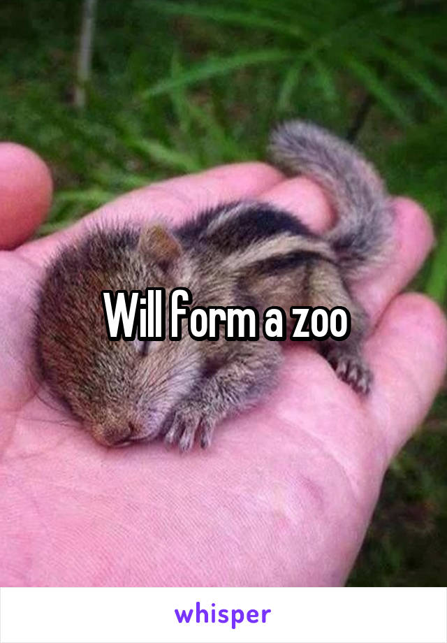 Will form a zoo