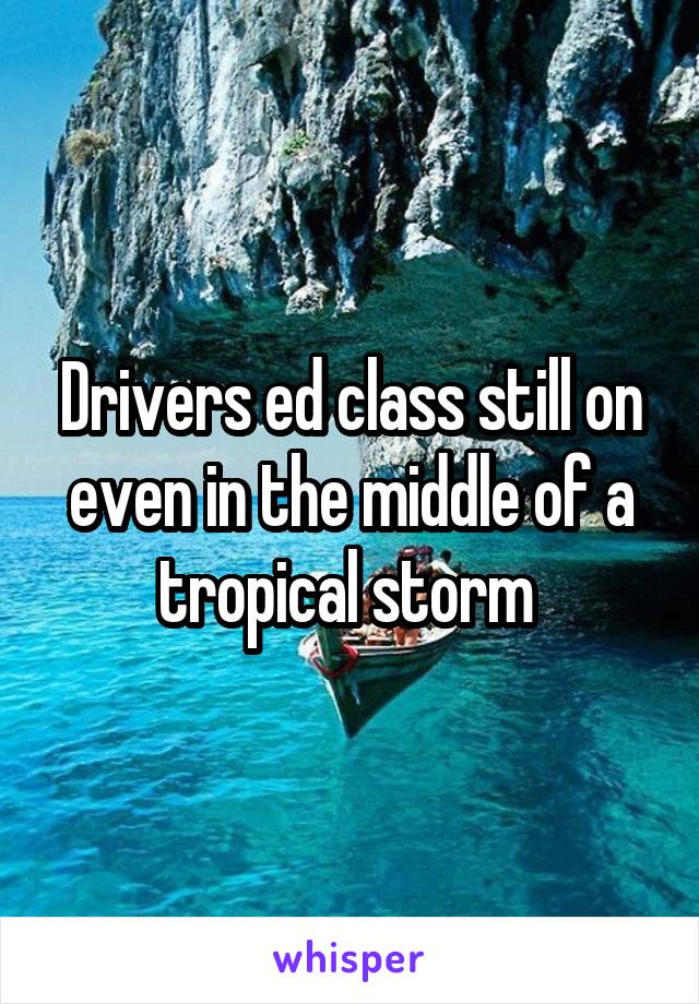 Drivers ed class still on even in the middle of a tropical storm 
