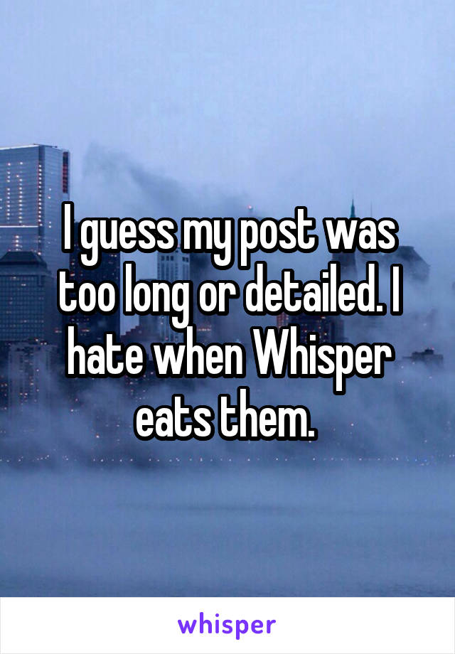 I guess my post was too long or detailed. I hate when Whisper eats them. 