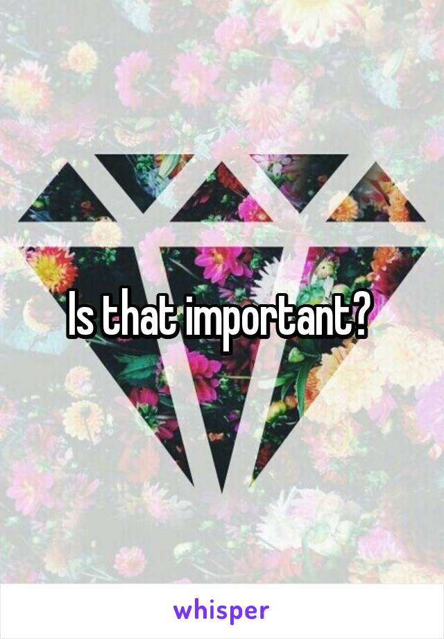 Is that important? 