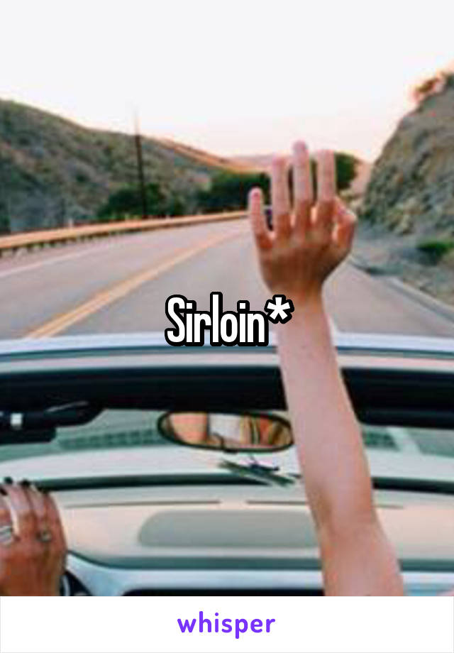 Sirloin*