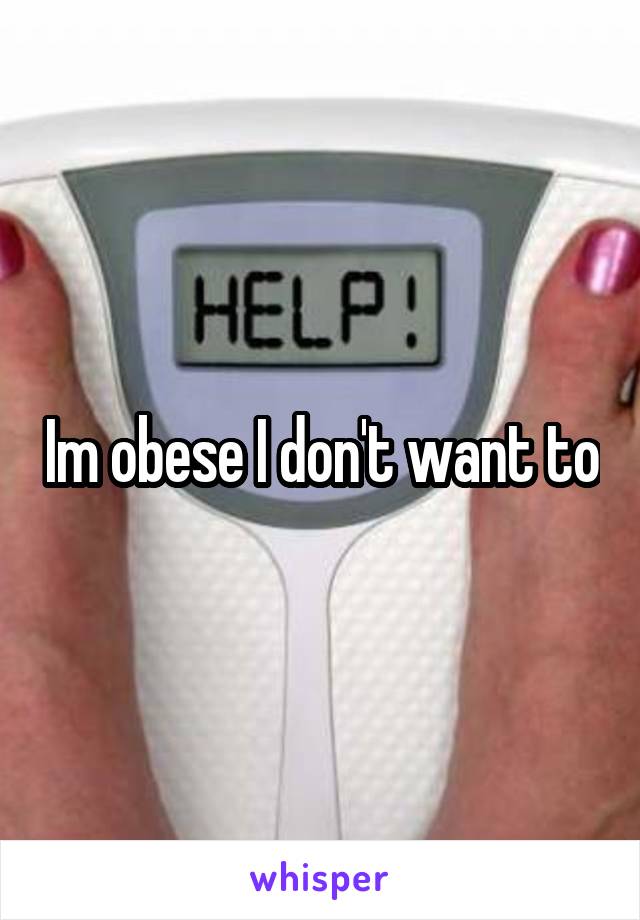 Im obese I don't want to