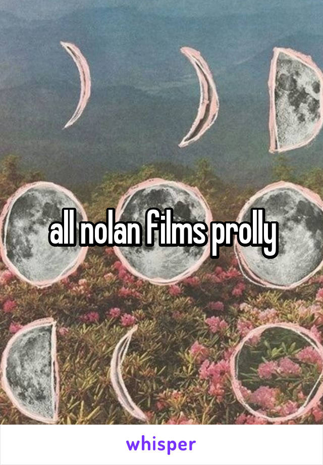 all nolan films prolly