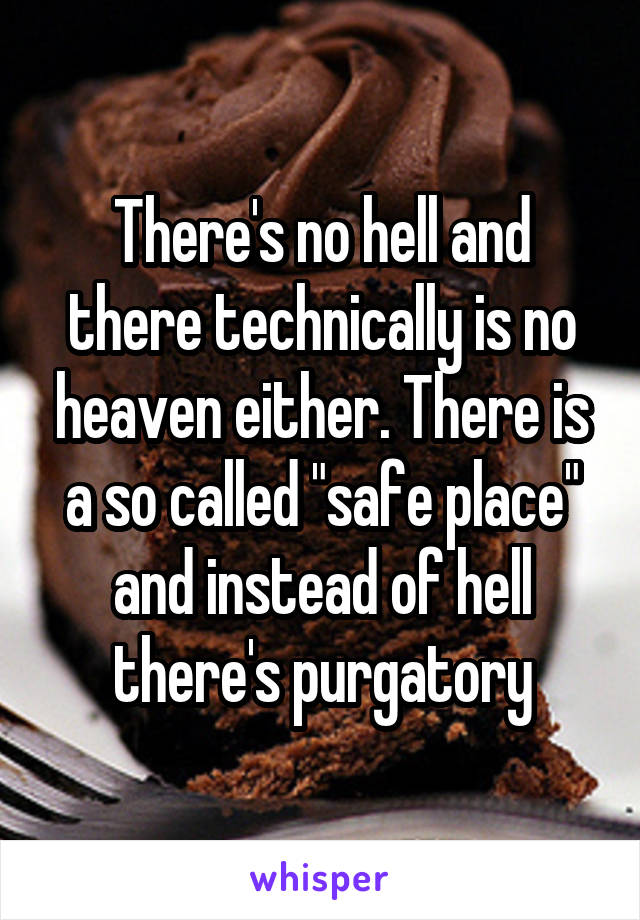 There's no hell and there technically is no heaven either. There is a so called "safe place" and instead of hell there's purgatory
