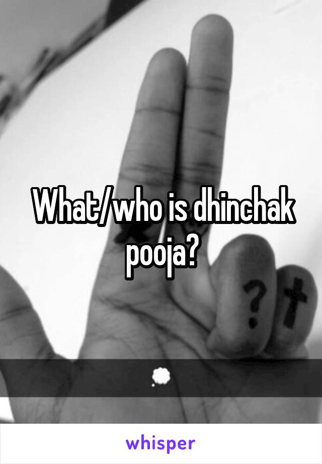 What/who is dhinchak pooja?