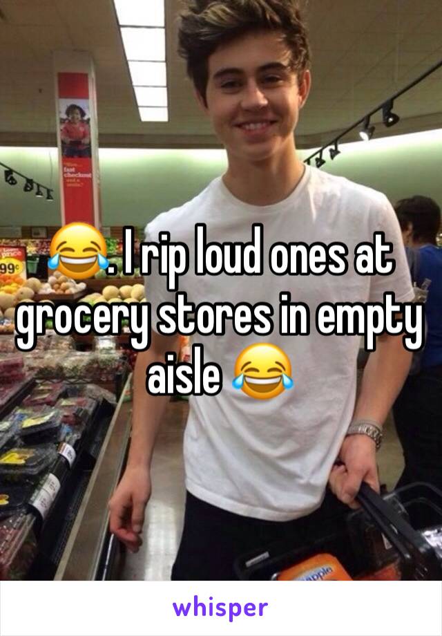 😂. I rip loud ones at grocery stores in empty aisle 😂