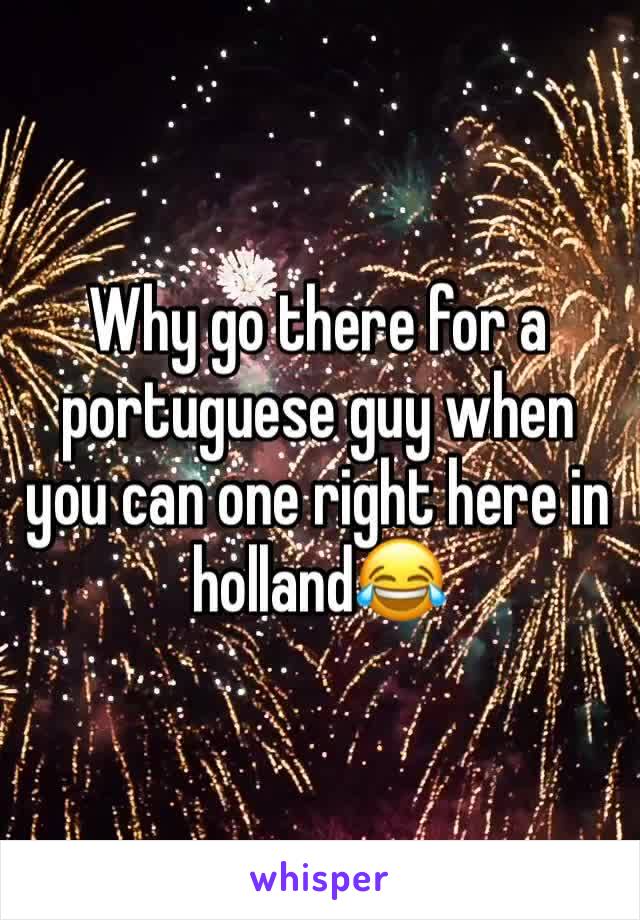 Why go there for a portuguese guy when you can one right here in holland😂