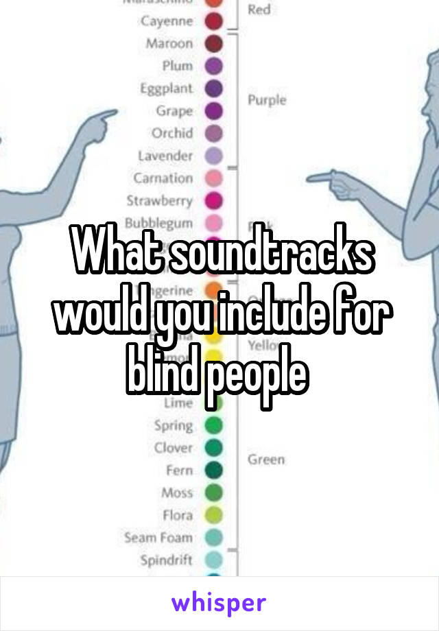 What soundtracks would you include for blind people 