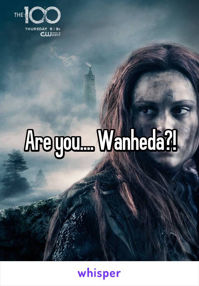 Are you.... Wanheda?!