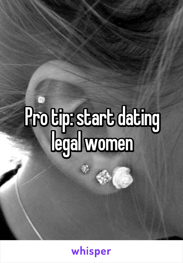 Pro tip: start dating legal women