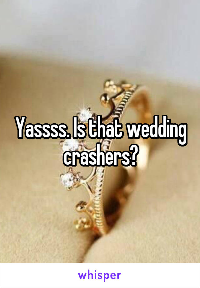 Yassss. Is that wedding crashers?