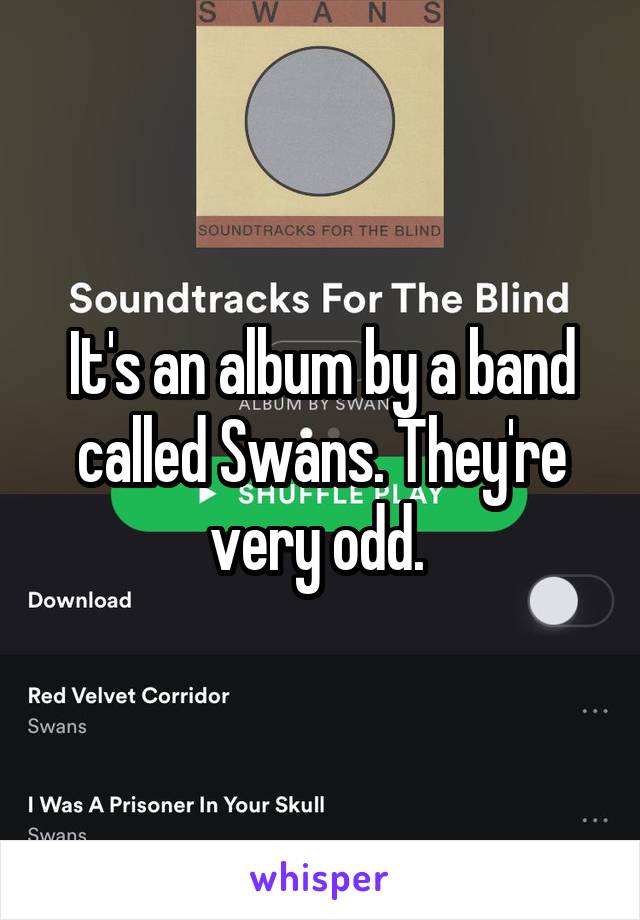 It's an album by a band called Swans. They're very odd. 
