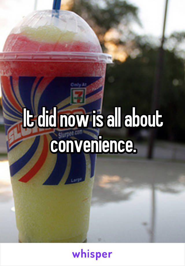 It did now is all about convenience.