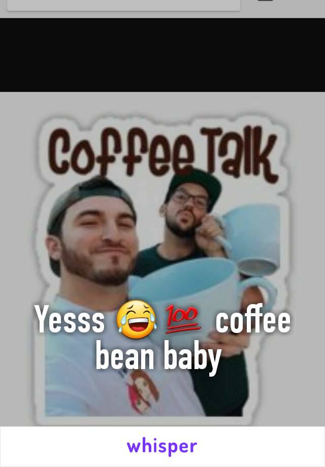 Yesss 😂💯 coffee bean baby 