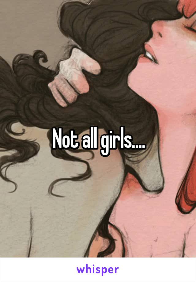 Not all girls....
