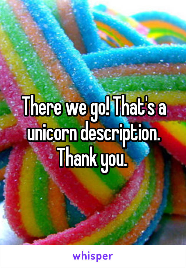 There we go! That's a unicorn description. Thank you. 
