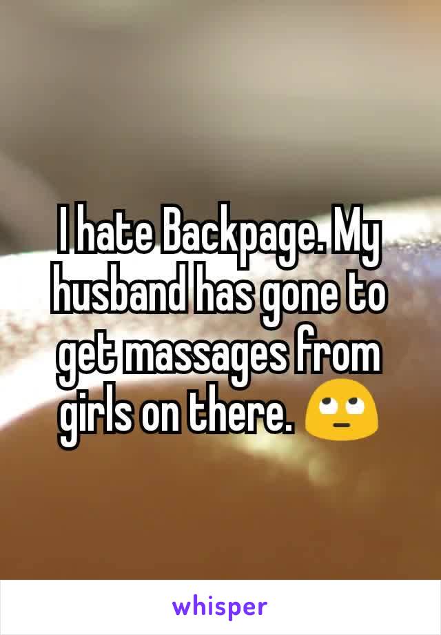 I hate Backpage. My husband has gone to get massages from girls on there. 🙄