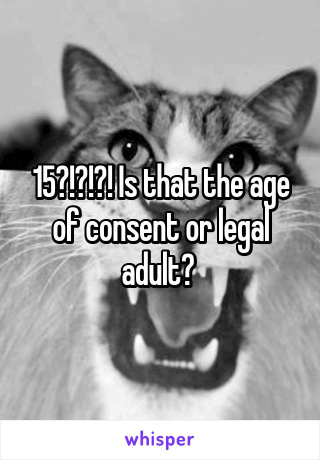 15?!?!?! Is that the age of consent or legal adult? 