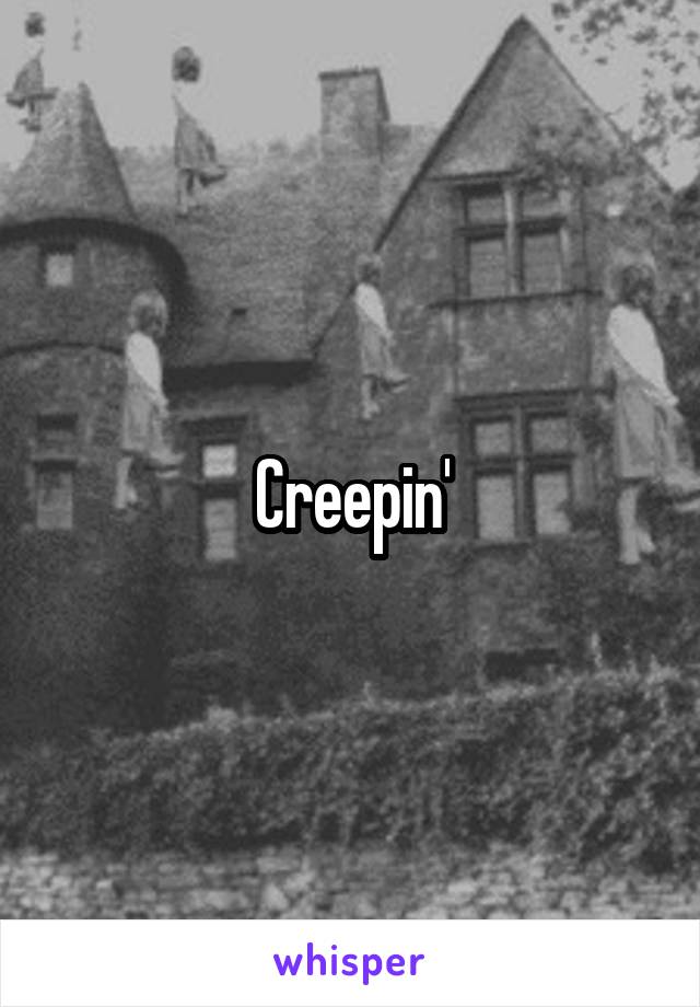 Creepin'