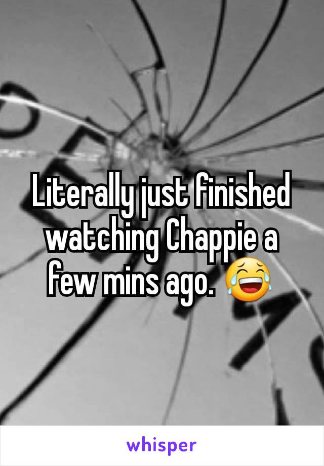 Literally just finished watching Chappie a few mins ago. 😂