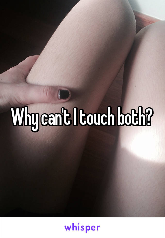 Why can't I touch both? 