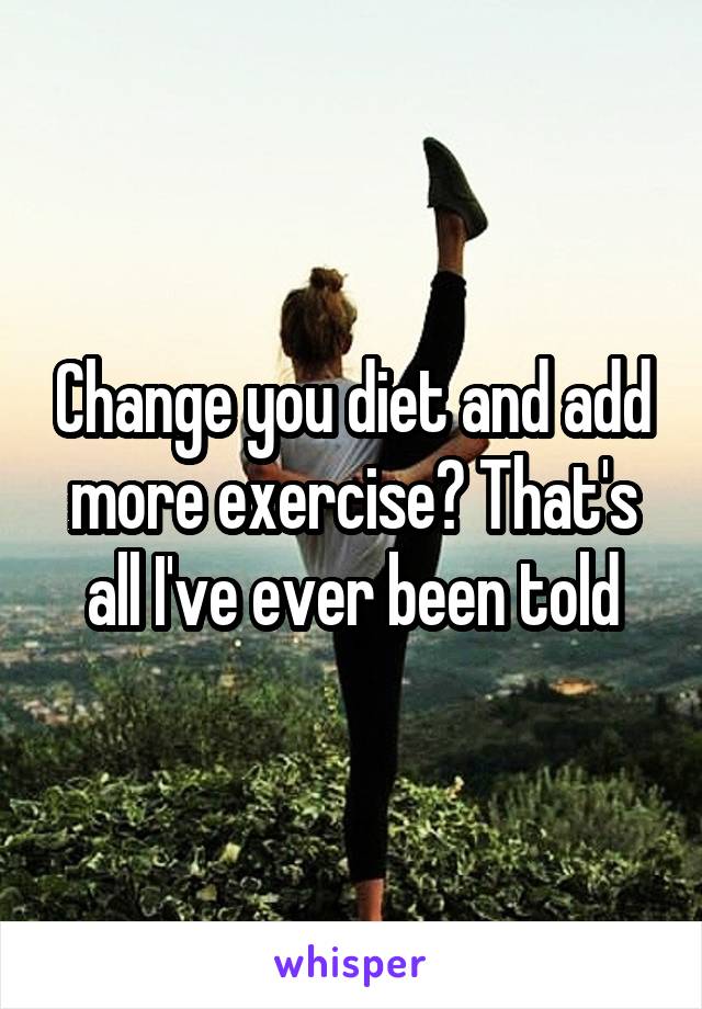 Change you diet and add more exercise? That's all I've ever been told