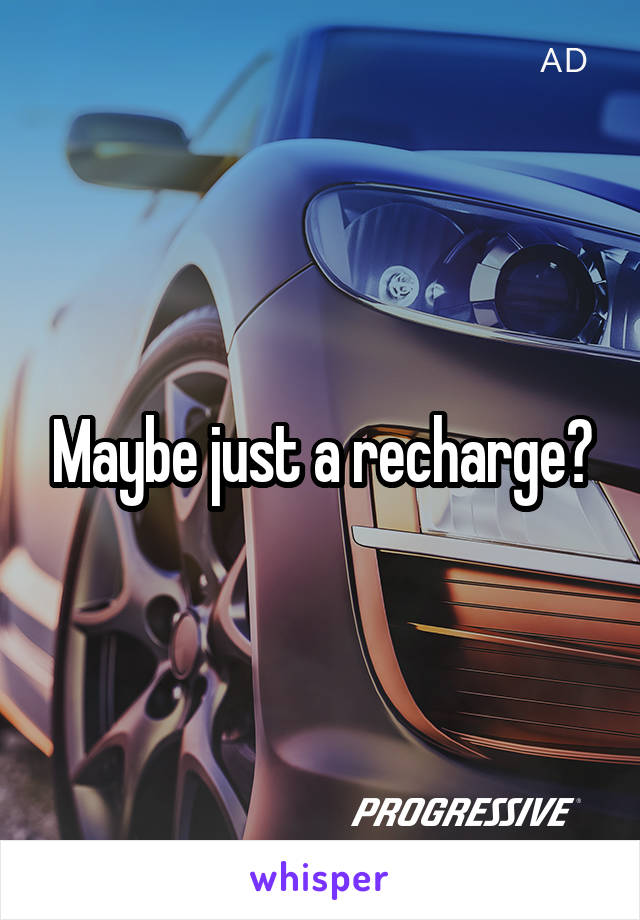 Maybe just a recharge?
