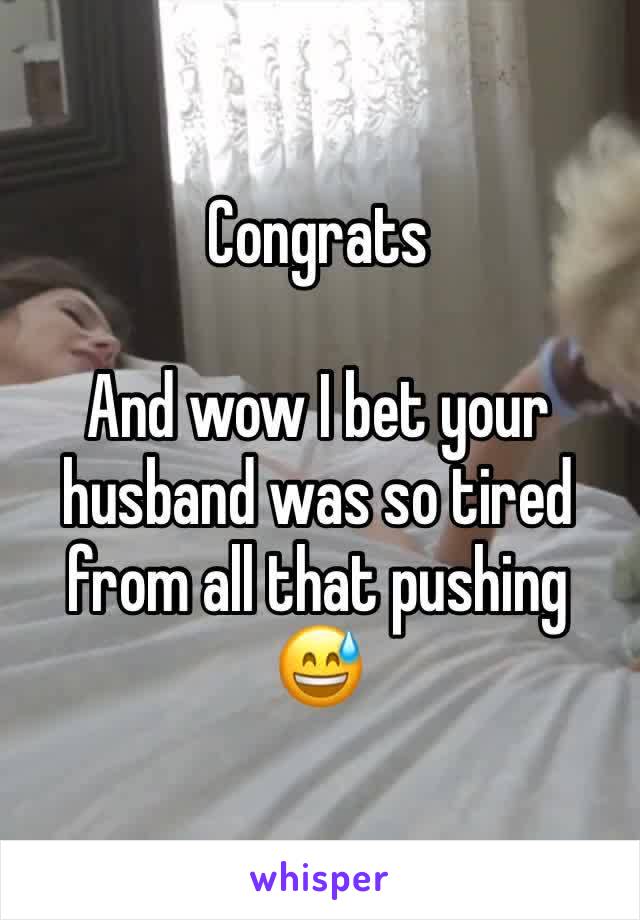 Congrats 

And wow I bet your husband was so tired from all that pushing 😅