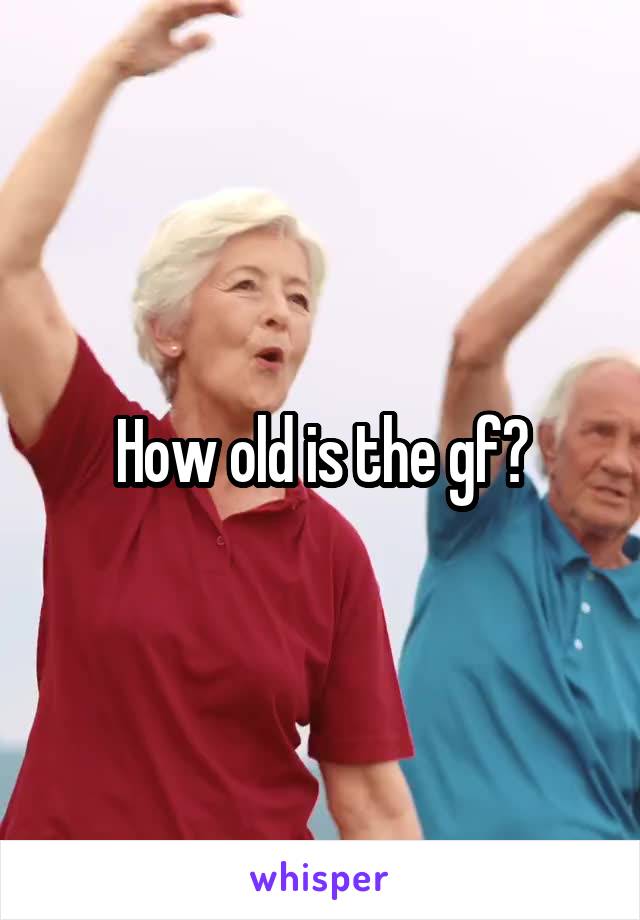 How old is the gf?