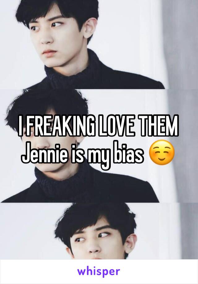 I FREAKING LOVE THEM Jennie is my bias ☺️