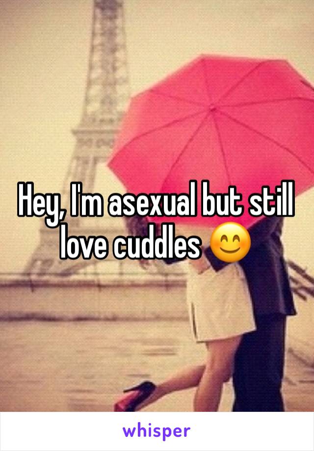 Hey, I'm asexual but still love cuddles 😊