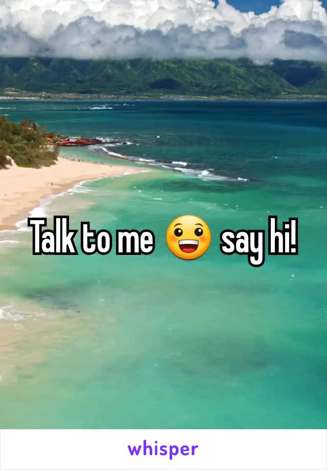 Talk to me 😀 say hi!