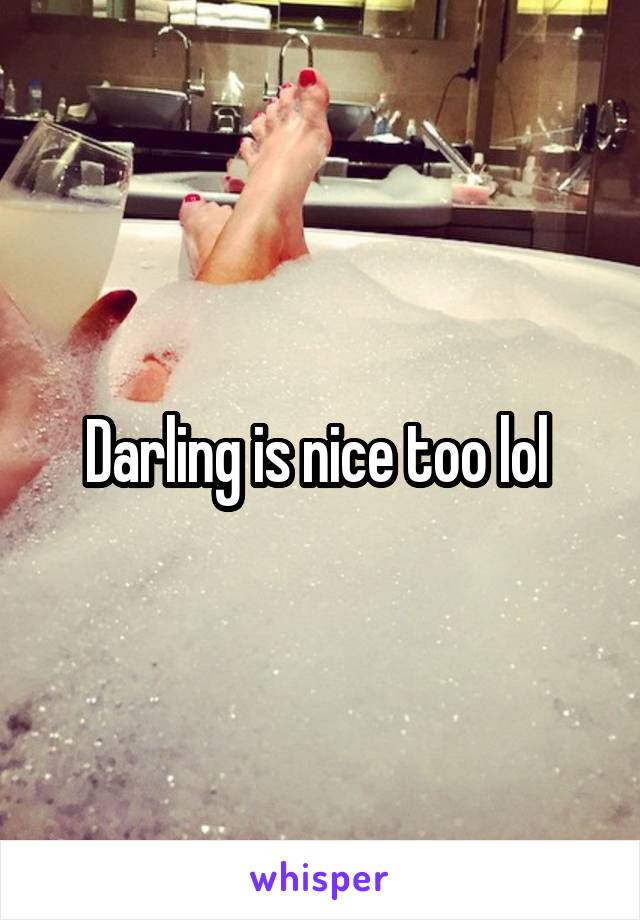 Darling is nice too lol 