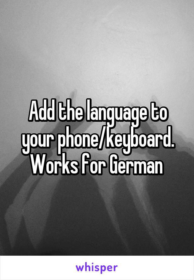 Add the language to your phone/keyboard. Works for German 