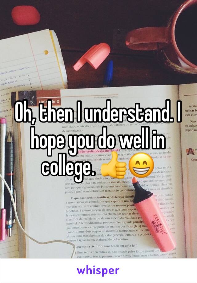 Oh, then I understand. I hope you do well in college. 👍😁