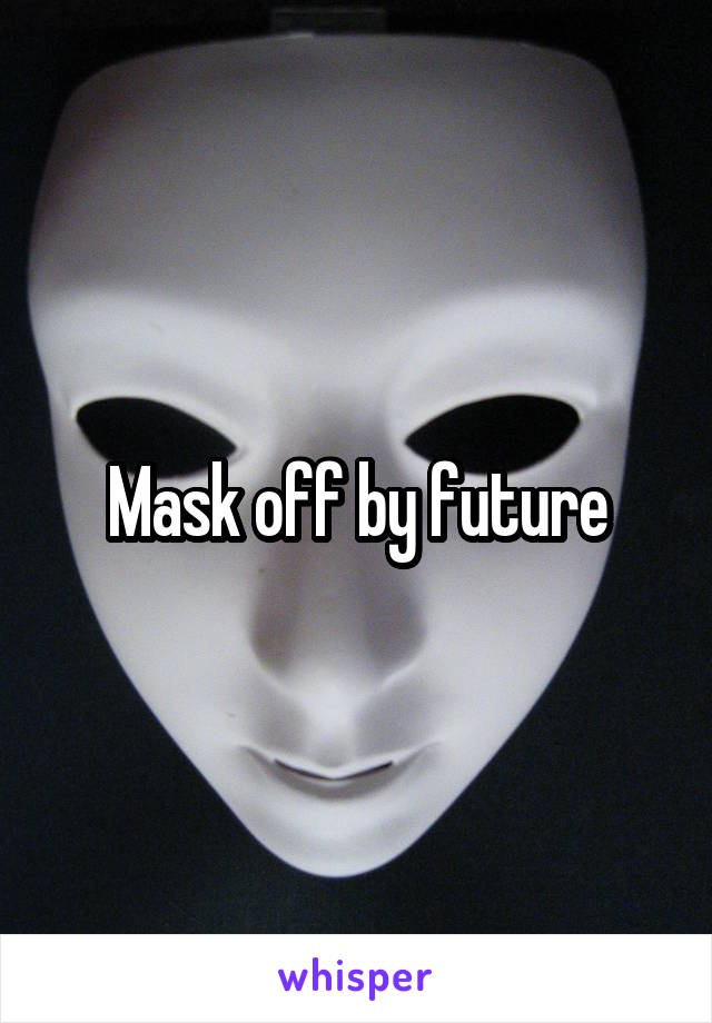 Mask off by future
