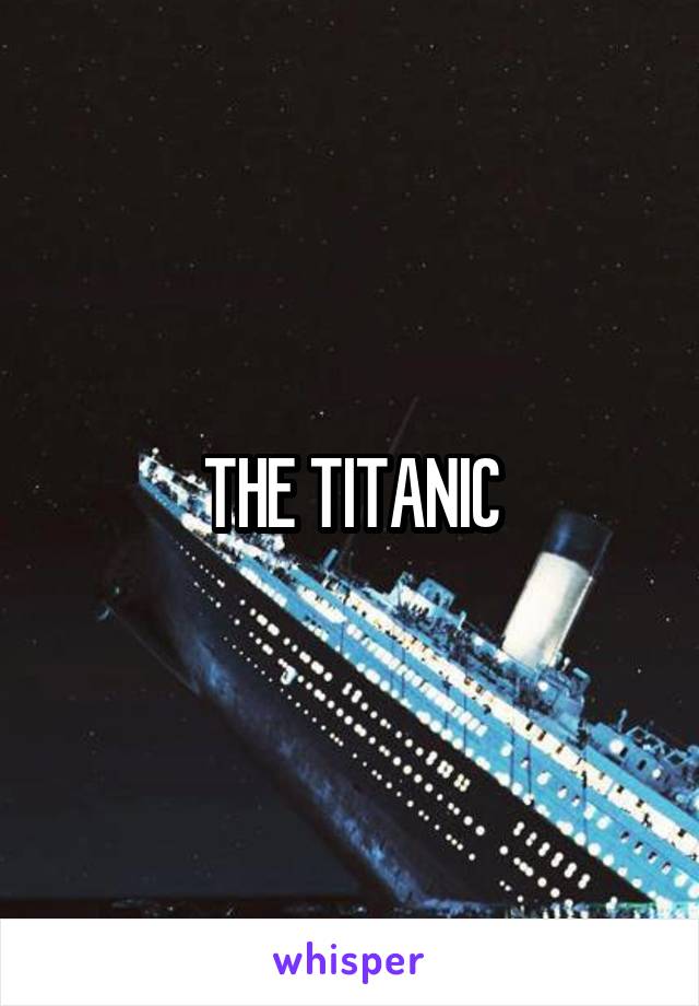 THE TITANIC
