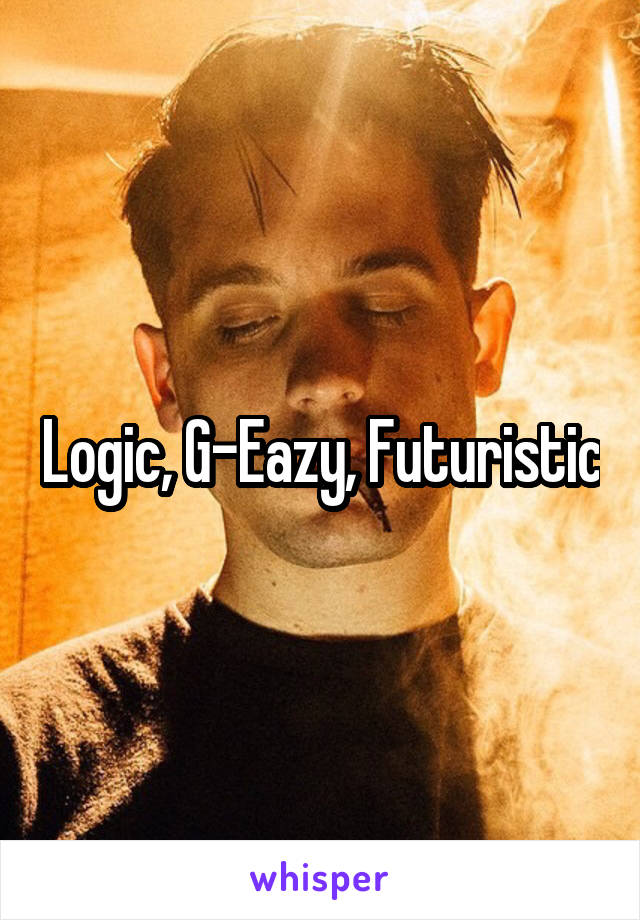Logic, G-Eazy, Futuristic
